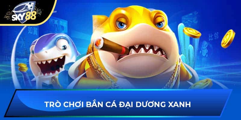 Trò chơi bắn cá đại dương xanh