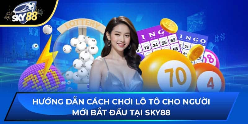 Hướng Dẫn Cách Chơi Lô Tô Cho Người Mới Bắt Đầu Tại Sky88