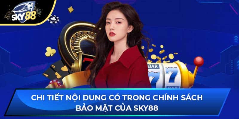 Chi tiết nội dung có trong chính sách bảo mật của Sky88