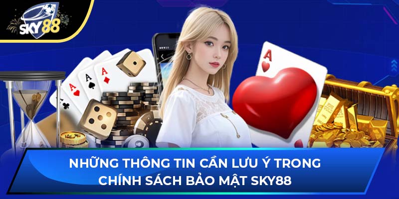 Những thông tin cần lưu ý trong chính sách bảo mật Sky88