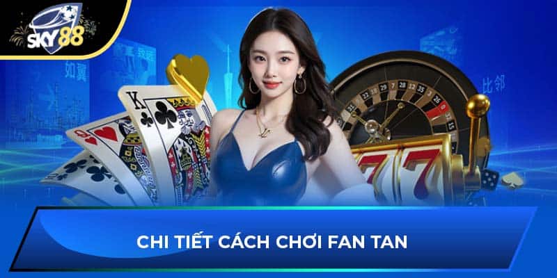 Chi tiết cách chơi Fan Tan