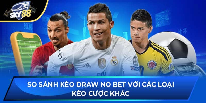 So sánh Kèo Draw No Bet với các loại kèo cược khác