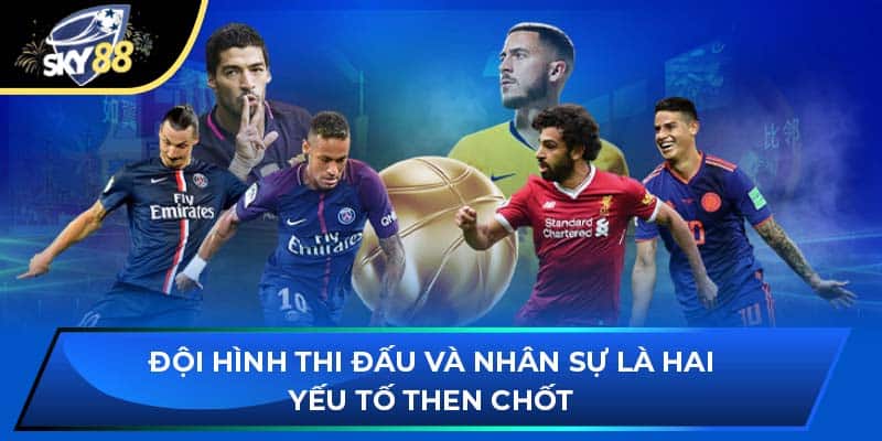 Đội hình thi đấu và nhân sự là hai yếu tố then chốt