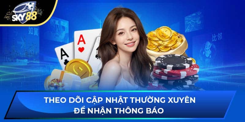 Theo dõi cập nhật thường xuyên để nhận thông báo 