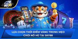 Lựa Chọn Thời Điểm Vàng Trong Mẹo Chơi Nổ Hũ Tại Sky88