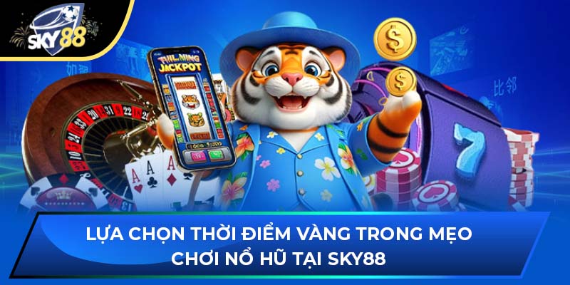 Lựa Chọn Thời Điểm Vàng Trong Mẹo Chơi Nổ Hũ Tại Sky88