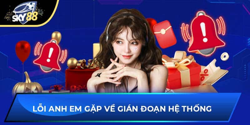 Lỗi anh em gặp về gián đoạn hệ thống