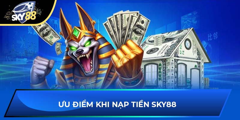 Ưu điểm khi nạp tiền Sky88