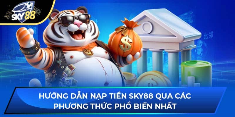 Hướng dẫn nạp tiền Sky88 qua các phương thức phổ biến nhất