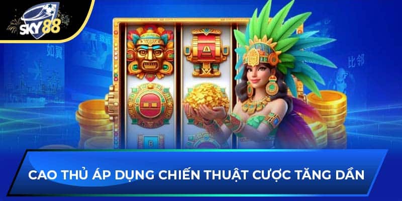 Cao thủ áp dụng chiến thuật cược tăng dần