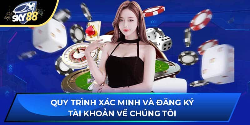 Quy trình xác minh và đăng ký tài khoản về chúng tôi